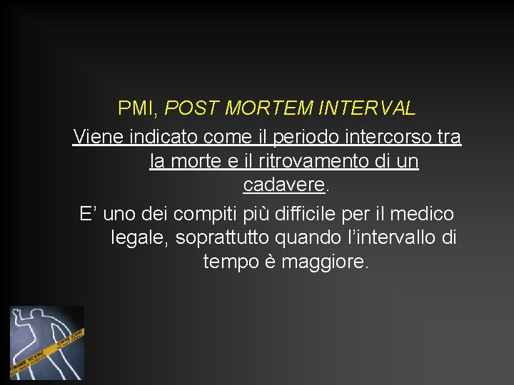 PMI, POST MORTEM INTERVAL Viene indicato come il periodo intercorso tra la morte e
