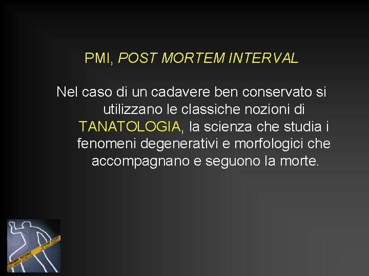 PMI, POST MORTEM INTERVAL Nel caso di un cadavere ben conservato si utilizzano le