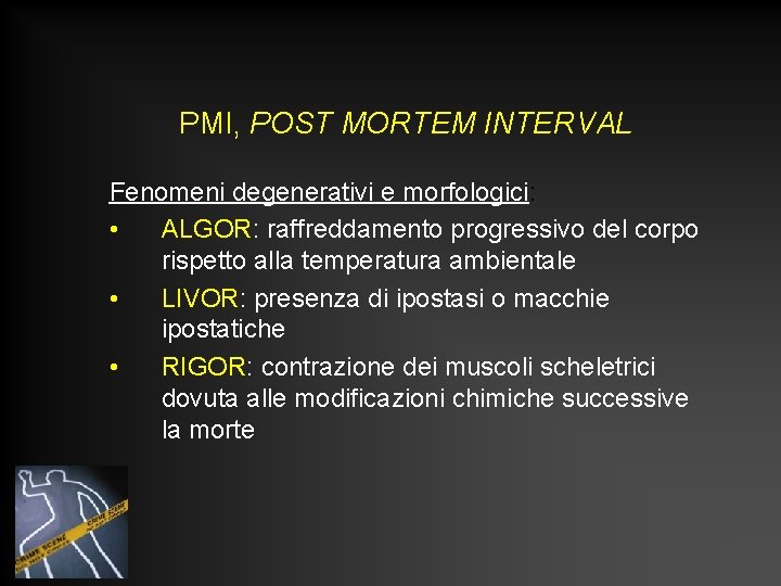 PMI, POST MORTEM INTERVAL Fenomeni degenerativi e morfologici: • ALGOR: raffreddamento progressivo del corpo
