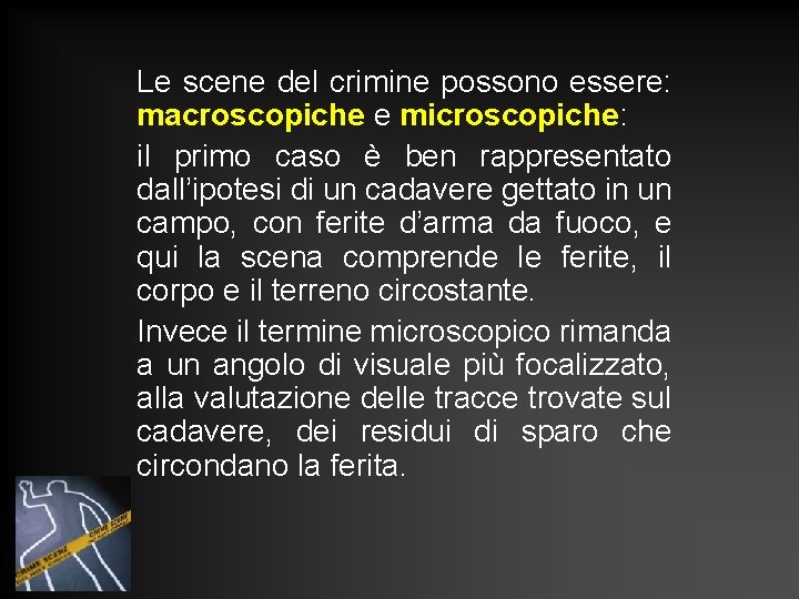 Le scene del crimine possono essere: macroscopiche e microscopiche: il primo caso è ben