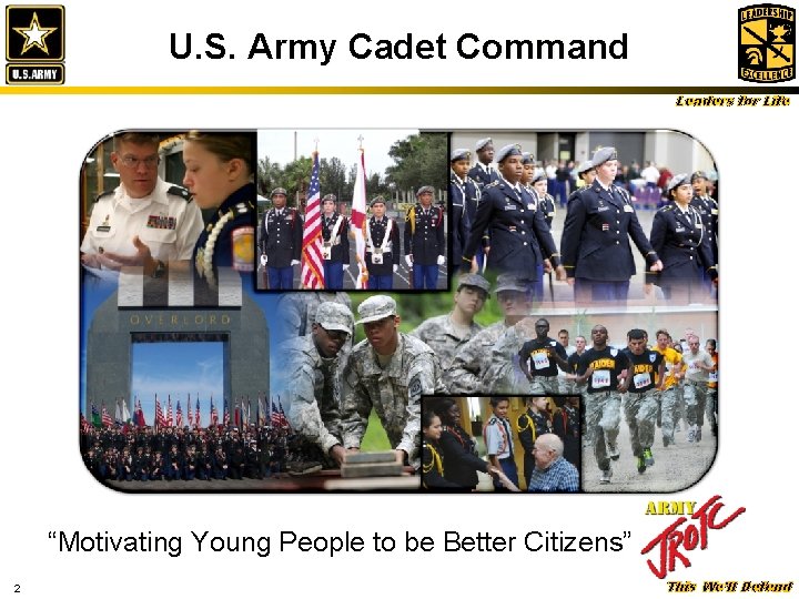 U. S. Army Cadet Command Leaders for Life “Motivating Young People to be Better U. S. Army Cadet Command Leaders for Life “Motivating Young People to be Better