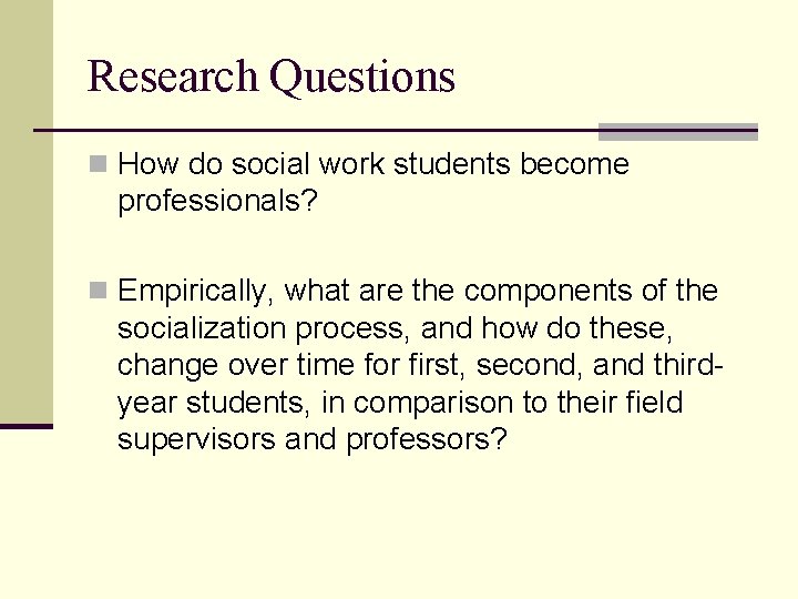 Research Questions n How do social work students become professionals? n Empirically, what are