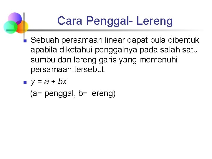 Cara Penggal- Lereng n n Sebuah persamaan linear dapat pula dibentuk apabila diketahui penggalnya Cara Penggal- Lereng n n Sebuah persamaan linear dapat pula dibentuk apabila diketahui penggalnya