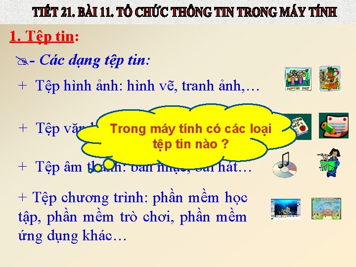 1. Tệp tin: - Các dạng tệp tin: + Tệp hình ảnh: hình vẽ, 1. Tệp tin: - Các dạng tệp tin: + Tệp hình ảnh: hình vẽ,