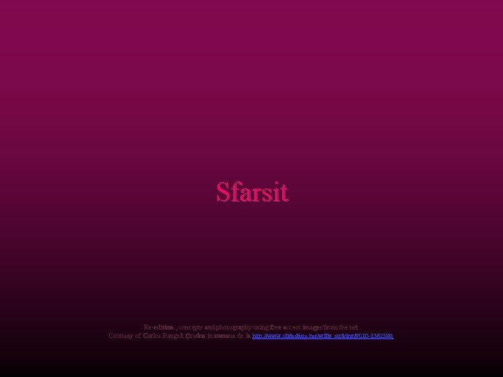 Sfarsit Re-edition , concepts and photography using free access images from the net Courtesy