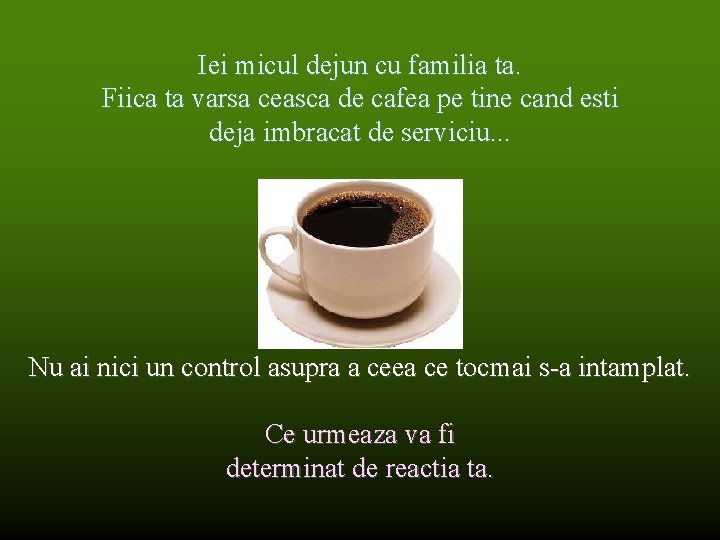 Iei micul dejun cu familia ta. Fiica ta varsa ceasca de cafea pe tine