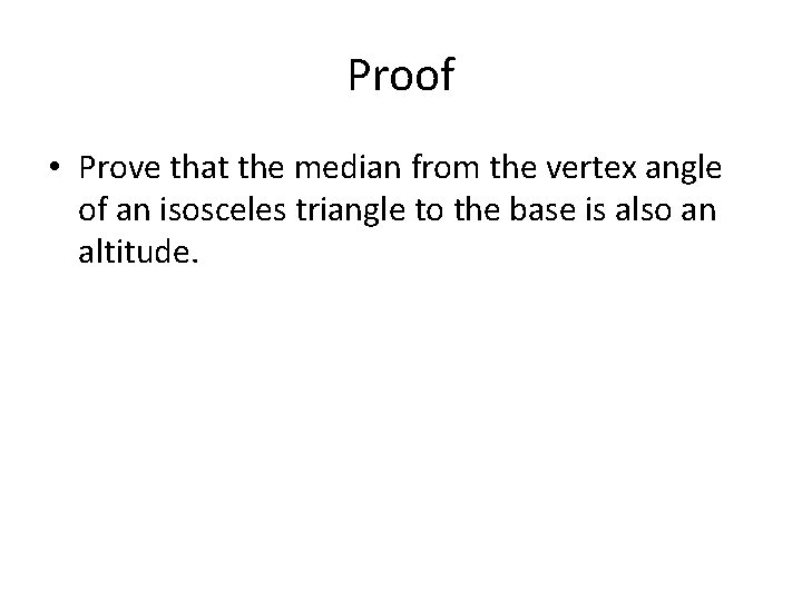 Proof • Prove that the median from the vertex angle of an isosceles triangle
