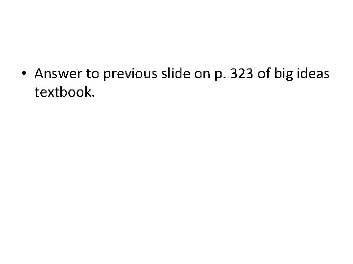  • Answer to previous slide on p. 323 of big ideas textbook. 