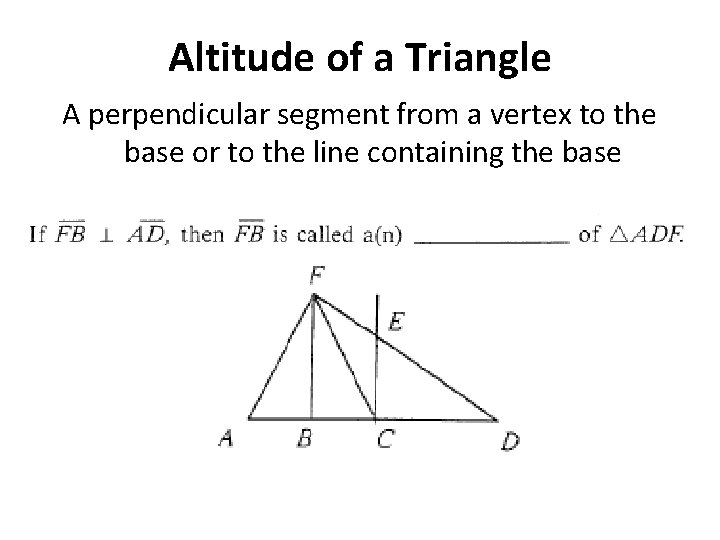 Altitude of a Triangle A perpendicular segment from a vertex to the base or