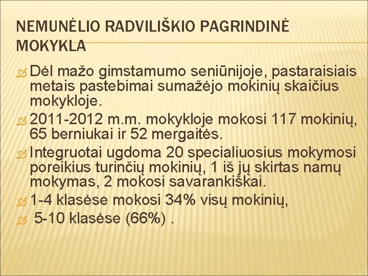 NEMUNĖLIO RADVILIŠKIO PAGRINDINĖ MOKYKLA Dėl mažo gimstamumo seniūnijoje, pastaraisiais metais pastebimai sumažėjo mokinių skaičius