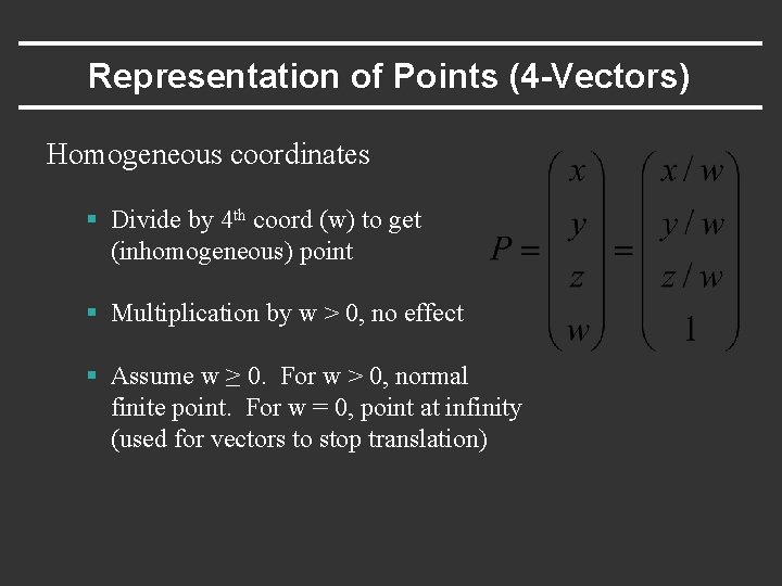 Representation of Points (4 -Vectors) Homogeneous coordinates § Divide by 4 th coord (w) Representation of Points (4 -Vectors) Homogeneous coordinates § Divide by 4 th coord (w)