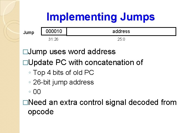 Implementing Jumps Jump 000010 address 31: 26 25: 0 �Jump uses word address �Update