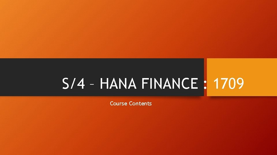 S/4 – HANA FINANCE : 1709 Course Contents 