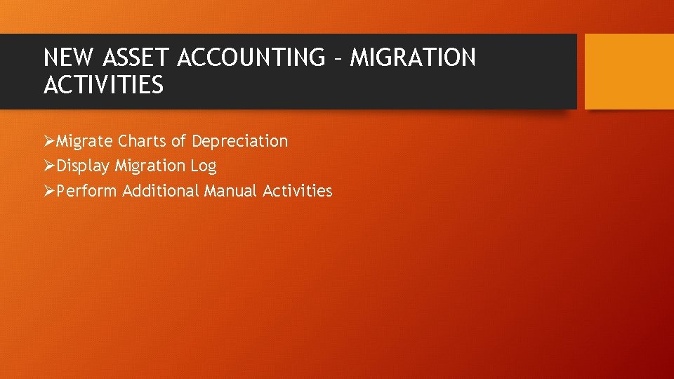 NEW ASSET ACCOUNTING – MIGRATION ACTIVITIES ØMigrate Charts of Depreciation ØDisplay Migration Log ØPerform