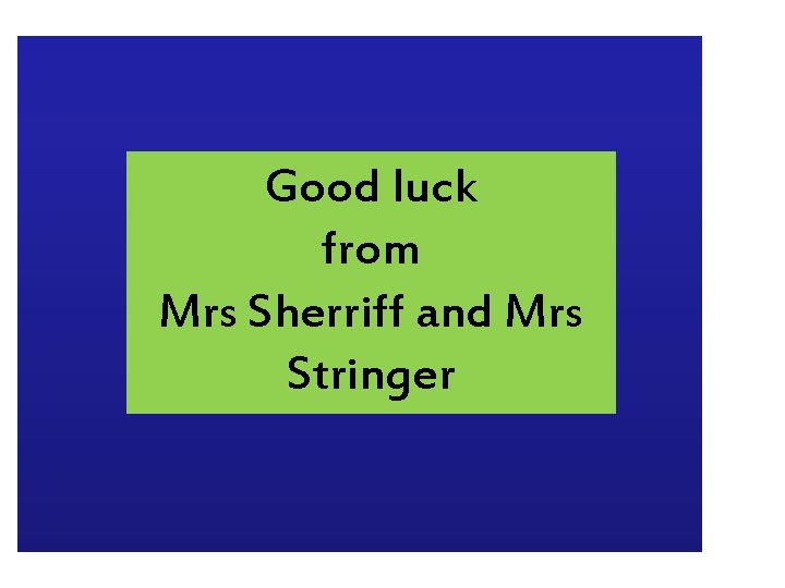 Good luck from Mrs Sherriff and Mrs Stringer 