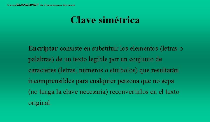 Clave simétrica Encriptar consiste en substituir los elementos (letras o palabras) de un texto