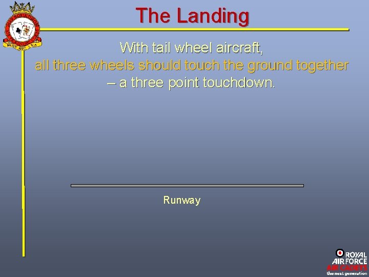 The Landing With tail wheel aircraft, all three wheels should touch the ground together