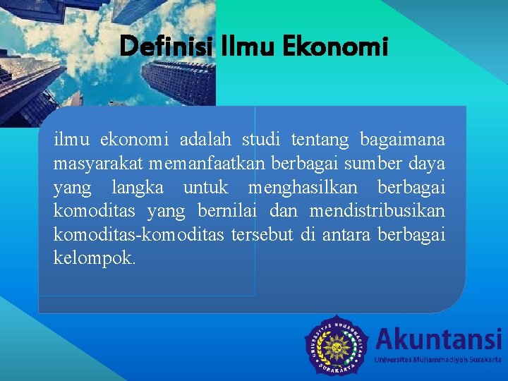 Definisi Ilmu Ekonomi ilmu ekonomi adalah studi tentang bagaimana masyarakat memanfaatkan berbagai sumber daya