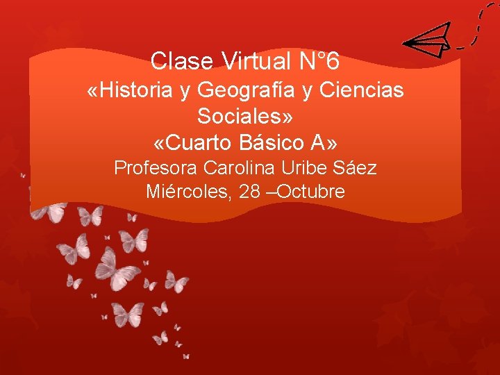 Clase Virtual N° 6 «Historia y Geografía y Ciencias Sociales» «Cuarto Básico A» Profesora