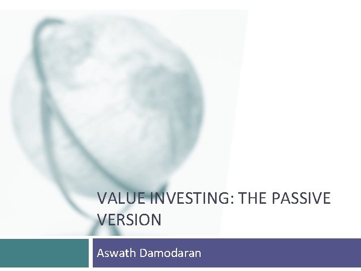 VALUE INVESTING: THE PASSIVE VERSION Aswath Damodaran 