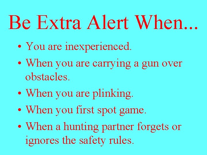 Be Extra Alert When. . . • You are inexperienced. • When you are