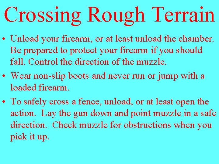 Crossing Rough Terrain • Unload your firearm, or at least unload the chamber. Be