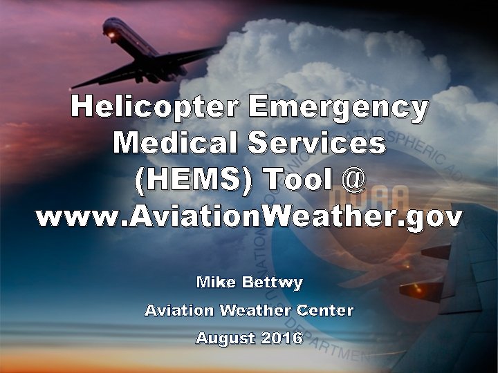 Helicopter Emergency Medical Services (HEMS) Tool @ www. Aviation. Weather. gov Mike Bettwy Aviation