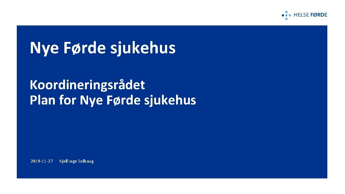 Nye Førde sjukehus Koordineringsrådet Plan for Nye Førde sjukehus 2019 -11 -27 Kjell Inge