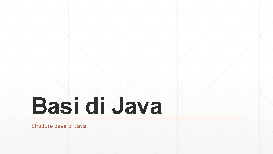 Basi di Java Strutture base di Java 