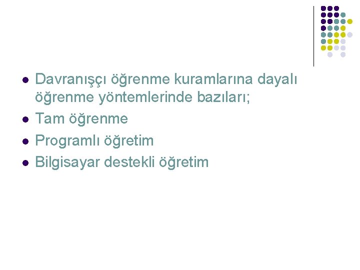 l l Davranışçı öğrenme kuramlarına dayalı öğrenme yöntemlerinde bazıları; Tam öğrenme Programlı öğretim Bilgisayar