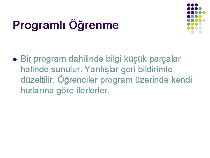 Programlı Öğrenme l Bir program dahilinde bilgi küçük parçalar halinde sunulur. Yanlışlar geri bildirimle