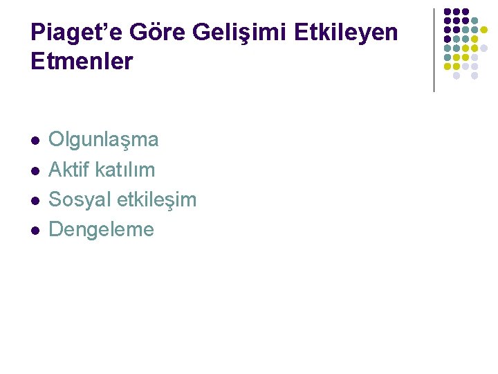 Piaget’e Göre Gelişimi Etkileyen Etmenler l l Olgunlaşma Aktif katılım Sosyal etkileşim Dengeleme 