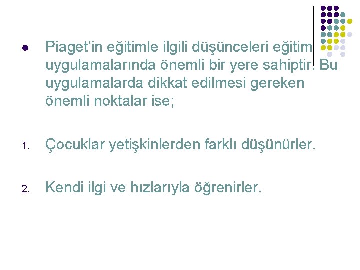 l Piaget’in eğitimle ilgili düşünceleri eğitim uygulamalarında önemli bir yere sahiptir. Bu uygulamalarda dikkat