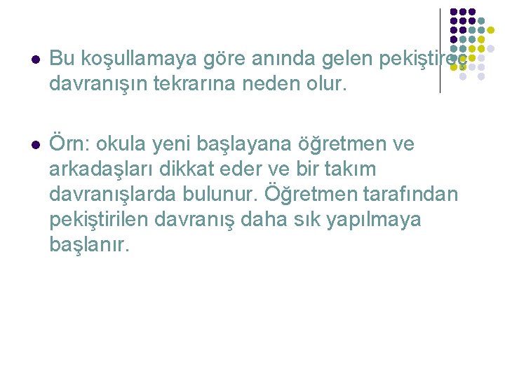 l Bu koşullamaya göre anında gelen pekiştireç davranışın tekrarına neden olur. l Örn: okula