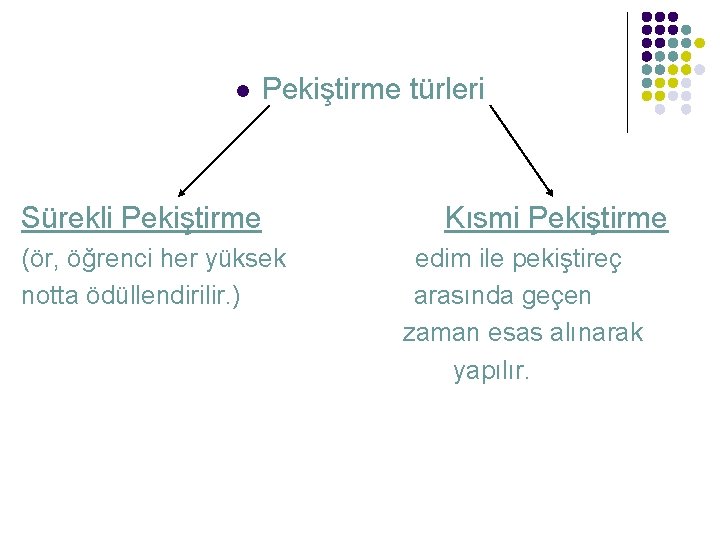 l Pekiştirme türleri Sürekli Pekiştirme (ör, öğrenci her yüksek notta ödüllendirilir. ) Kısmi Pekiştirme