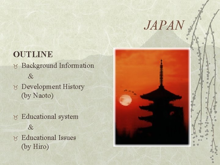 JAPAN OUTLINE _ _ Background Information & Development History (by Naoto) Educational system &