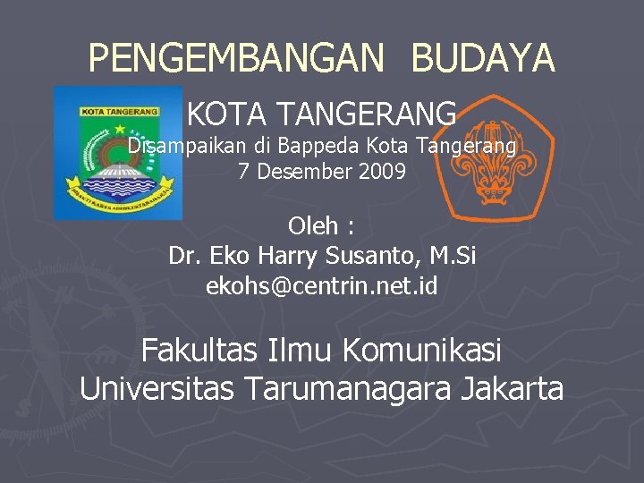 PENGEMBANGAN BUDAYA KOTA TANGERANG Disampaikan di Bappeda Kota Tangerang 7 Desember 2009 Oleh :