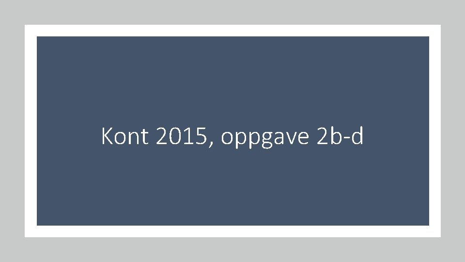 Kont 2015, oppgave 2 b-d 