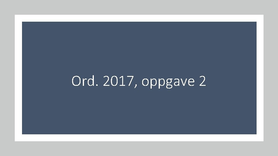 Ord. 2017, oppgave 2 