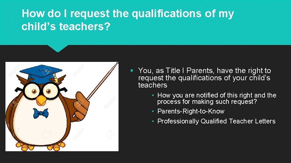 How do I request the qualifications of my child’s teachers? § You, as Title