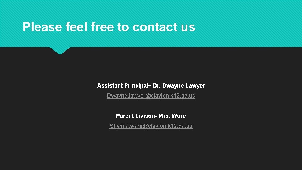 Please feel free to contact us Assistant Principal~ Dr. Dwayne Lawyer Dwayne. lawyer@clayton. k