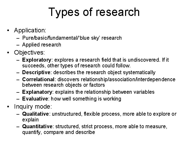 Types of research • Application: – Pure/basic/fundamental/‘blue sky’ research – Applied research • Objectives: