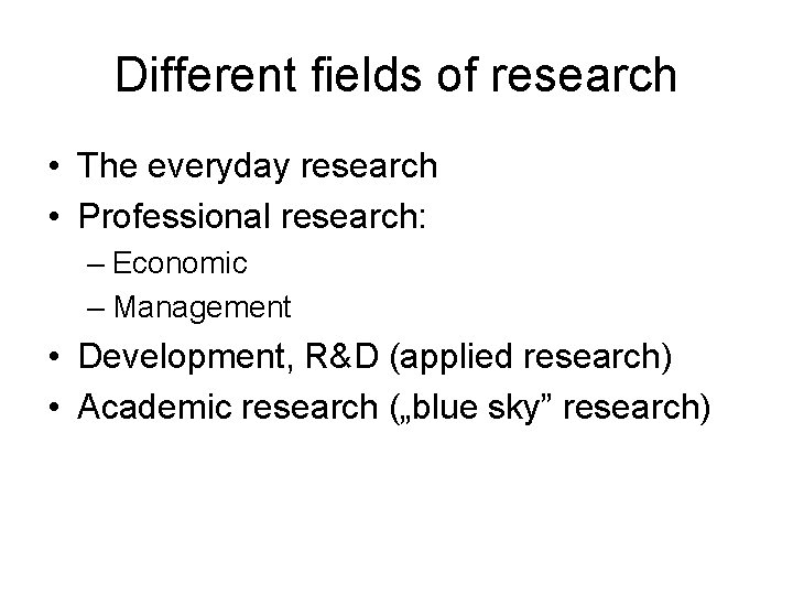 Different fields of research • The everyday research • Professional research: – Economic –