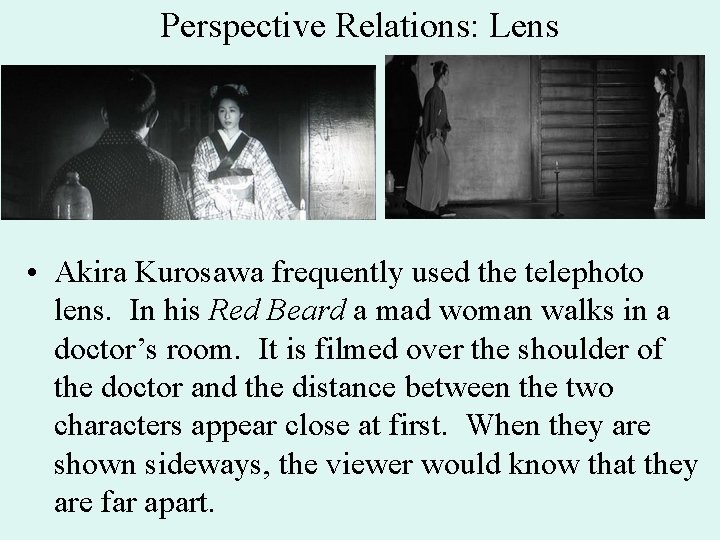 Perspective Relations: Lens • Akira Kurosawa frequently used the telephoto lens. In his Red