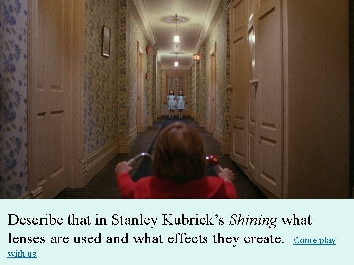 Describe that in Stanley Kubrick’s Shining what lenses are used and what effects they