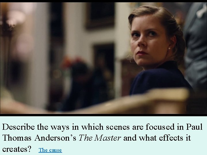 Describe the ways in which scenes are focused in Paul Thomas Anderson’s The Master