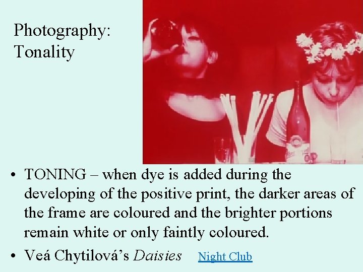 Photography: Tonality • TONING – when dye is added during the developing of the