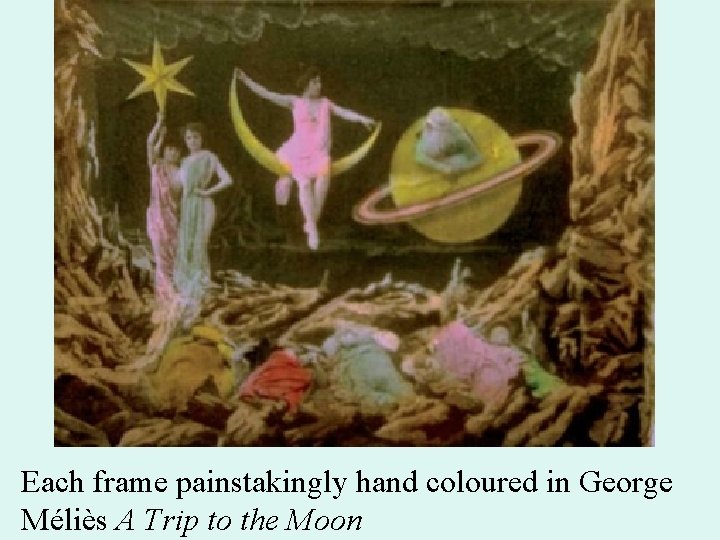 Each frame painstakingly hand coloured in George Méliès A Trip to the Moon 