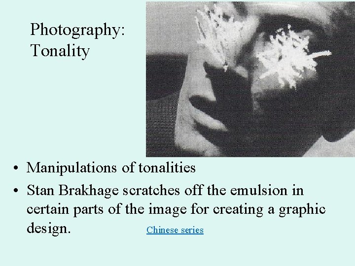 Photography: Tonality • Manipulations of tonalities • Stan Brakhage scratches off the emulsion in