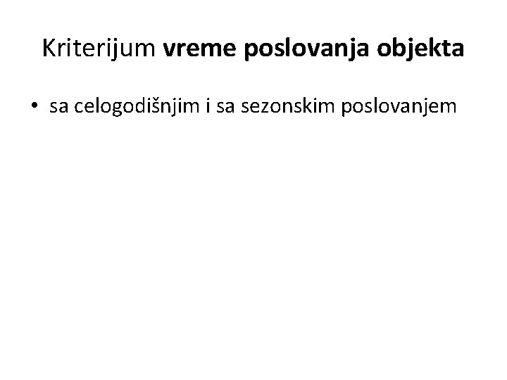 Kriterijum vreme poslovanja objekta • sa celogodišnjim i sa sezonskim poslovanjem 